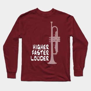 Higher, Faster, Louder Long Sleeve T-Shirt